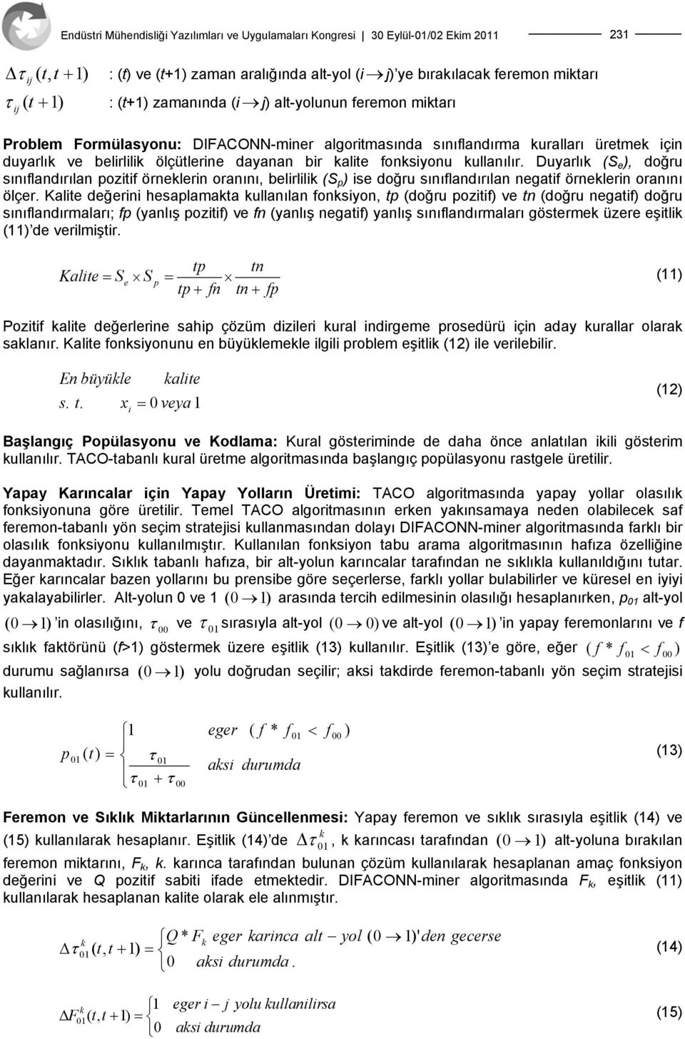 Duyarlık (S e ), doğru sınıflandırılan pozitif örneklerin oranını, belirlilik (S p ) ise doğru sınıflandırılan negatif örneklerin oranını ölçer.