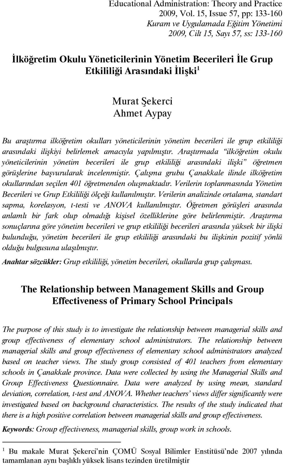 Şekerci Ahmet Aypay Bu araştırma ilköğretim okulları yöneticilerinin yönetim becerileri ile grup etkililiği arasındaki ilişkiyi belirlemek amacıyla yapılmıştır.