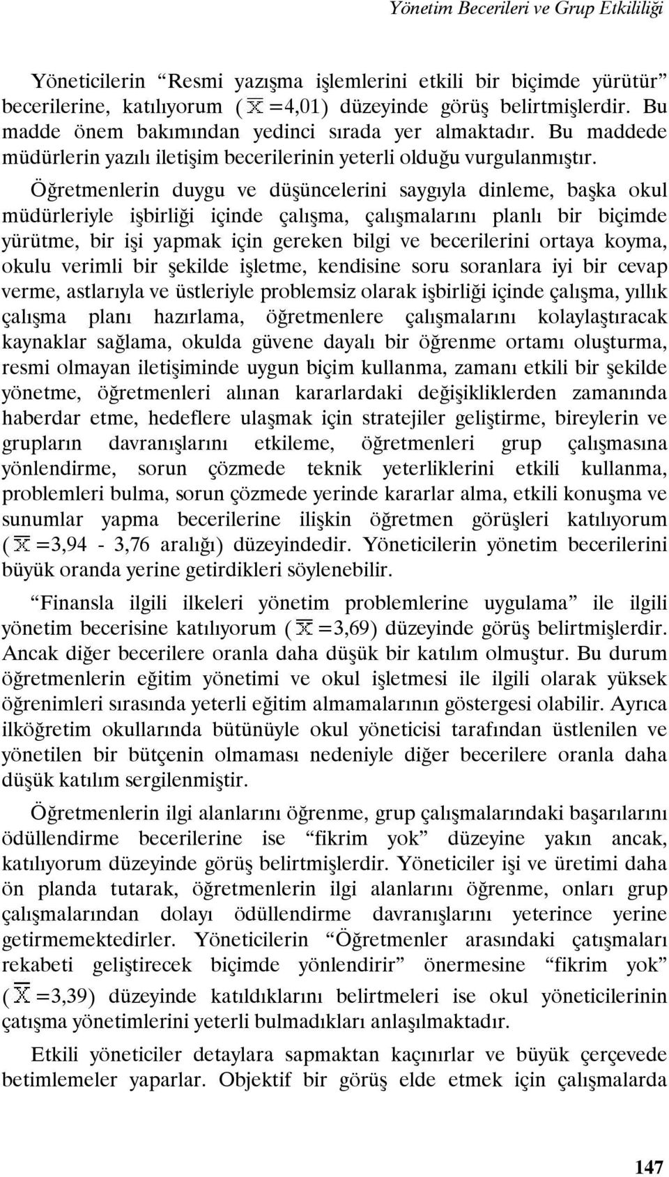 Öğretmenlerin duygu ve düşüncelerini saygıyla dinleme, başka okul müdürleriyle işbirliği içinde çalışma, çalışmalarını planlı bir biçimde yürütme, bir işi yapmak için gereken bilgi ve becerilerini