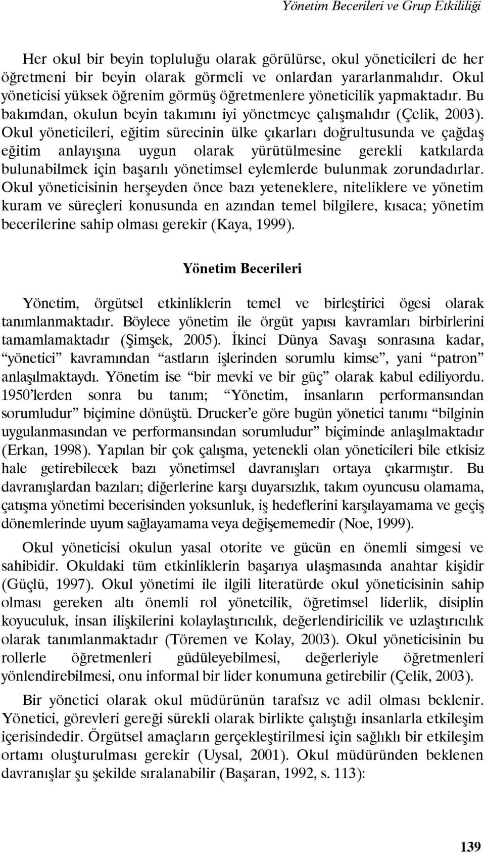 Okul yöneticileri, eğitim sürecinin ülke çıkarları doğrultusunda ve çağdaş eğitim anlayışına uygun olarak yürütülmesine gerekli katkılarda bulunabilmek için başarılı yönetimsel eylemlerde bulunmak