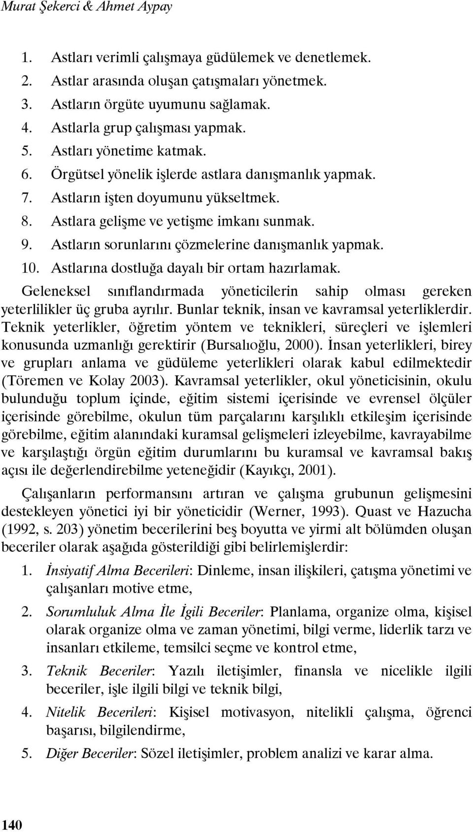 9. Astların sorunlarını çözmelerine danışmanlık yapmak. 10. Astlarına dostluğa dayalı bir ortam hazırlamak.