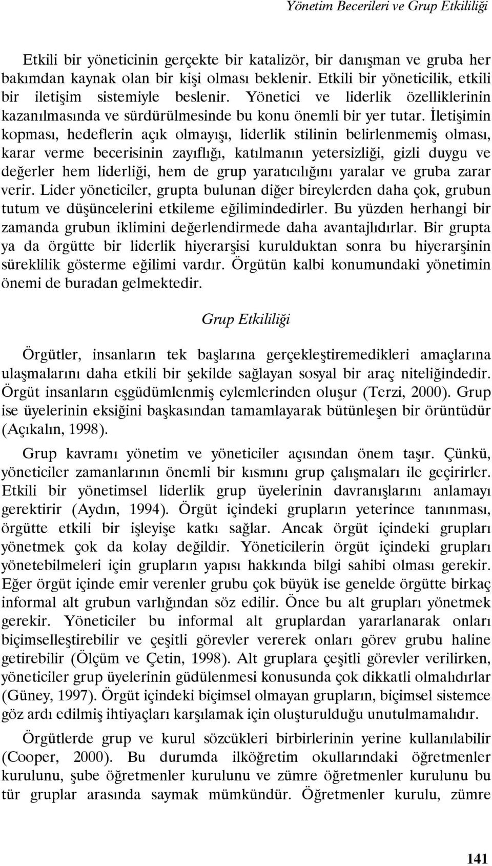 İletişimin kopması, hedeflerin açık olmayışı, liderlik stilinin belirlenmemiş olması, karar verme becerisinin zayıflığı, katılmanın yetersizliği, gizli duygu ve değerler hem liderliği, hem de grup