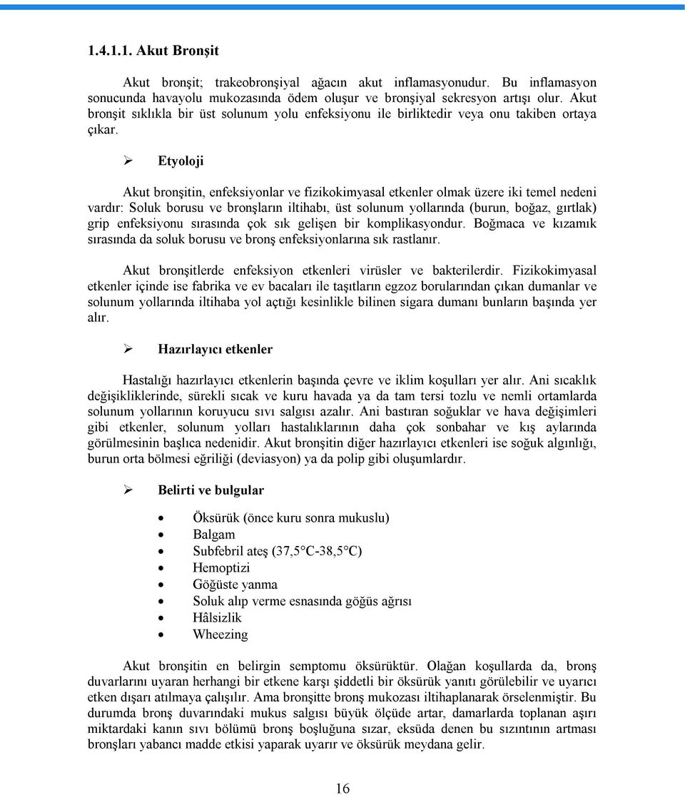 Etyoloji Akut bronşitin, enfeksiyonlar ve fizikokimyasal etkenler olmak üzere iki temel nedeni vardır: Soluk borusu ve bronşların iltihabı, üst solunum yollarında (burun, boğaz, gırtlak) grip