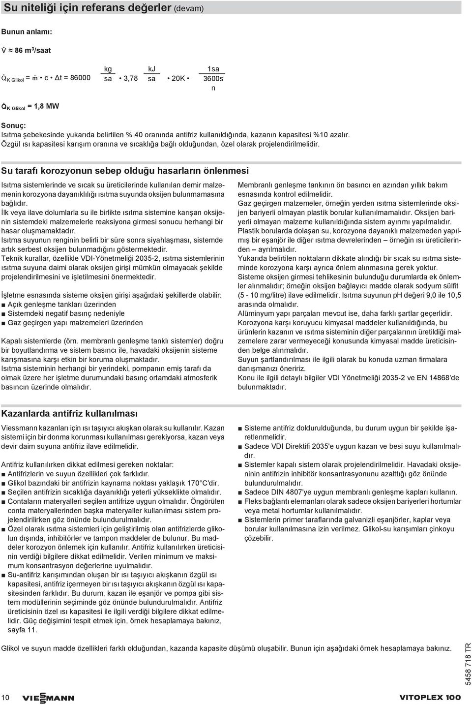 Su tarafı korozyonun sebep olduğu hasarların önlenmesi Isıtma sistemlerinde sıcak su üreticilerinde kullanılan demir malzemenin korozyona dayanıklılığı ısıtma suyunda oksijen bulunmamasına bağlıdır.