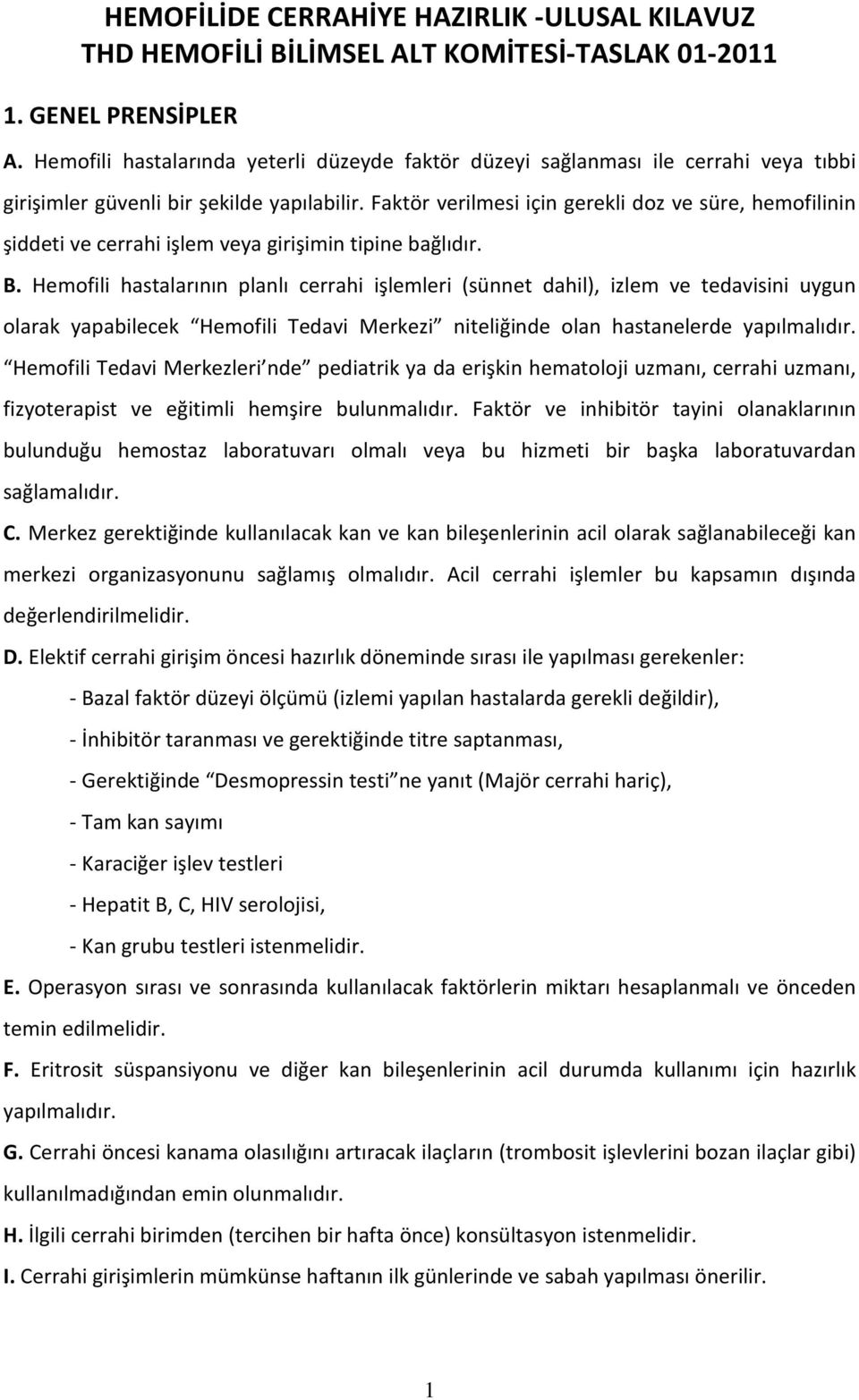 Faktör verilmesi için gerekli doz ve süre, hemofilinin şiddeti ve cerrahi işlem veya girişimin tipine bağlıdır. B.