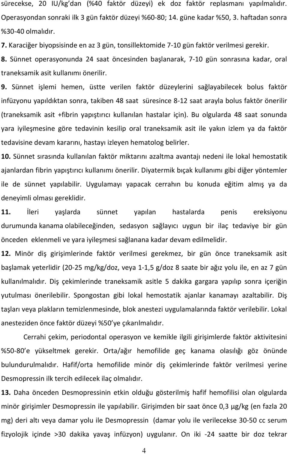 Sünnet operasyonunda 24 saat öncesinden başlanarak, 7-10 gün sonrasına kadar, oral traneksamik asit kullanımı önerilir. 9.