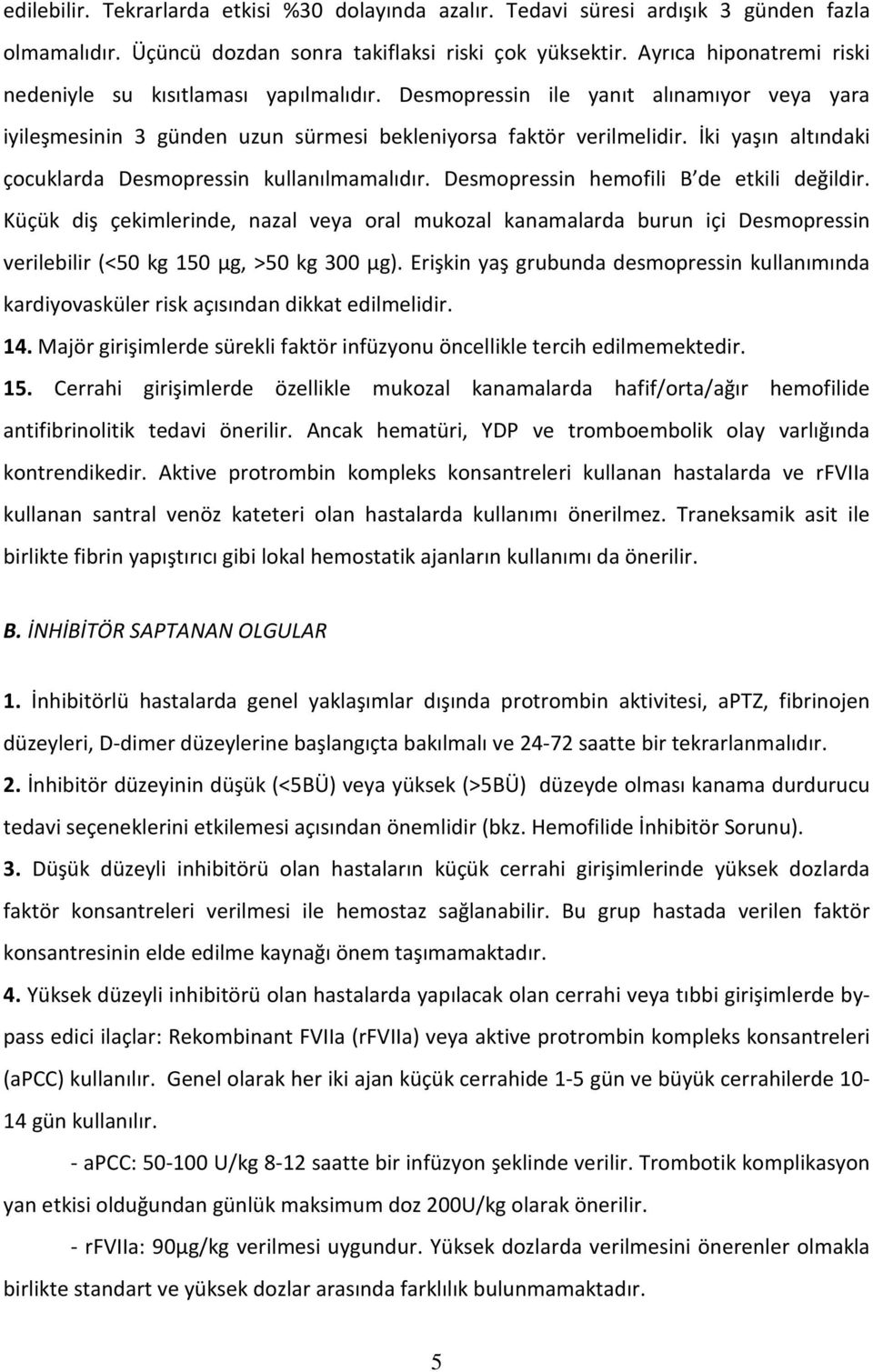 İki yaşın altındaki çocuklarda Desmopressin kullanılmamalıdır. Desmopressin hemofili B de etkili değildir.