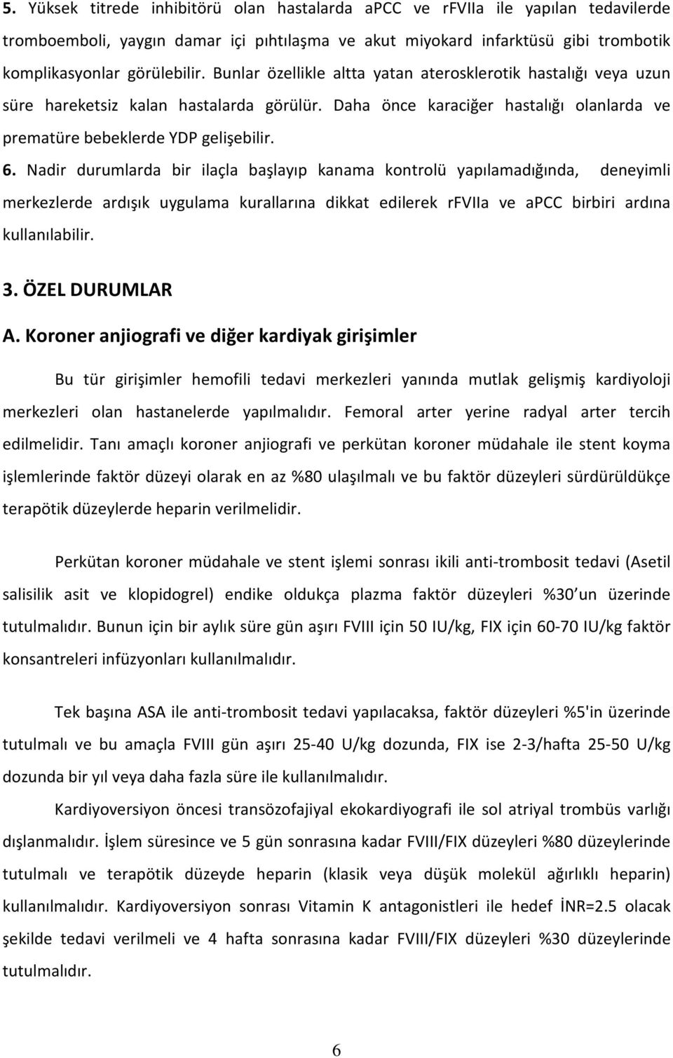 Nadir durumlarda bir ilaçla başlayıp kanama kontrolü yapılamadığında, deneyimli merkezlerde ardışık uygulama kurallarına dikkat edilerek rfviia ve apcc birbiri ardına kullanılabilir. 3.