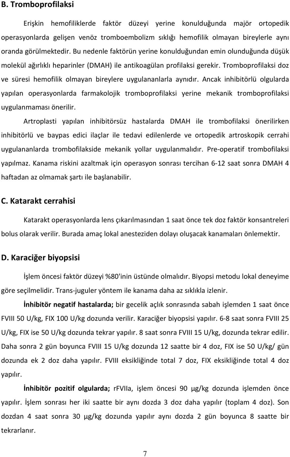 Tromboprofilaksi doz ve süresi hemofilik olmayan bireylere uygulananlarla aynıdır.