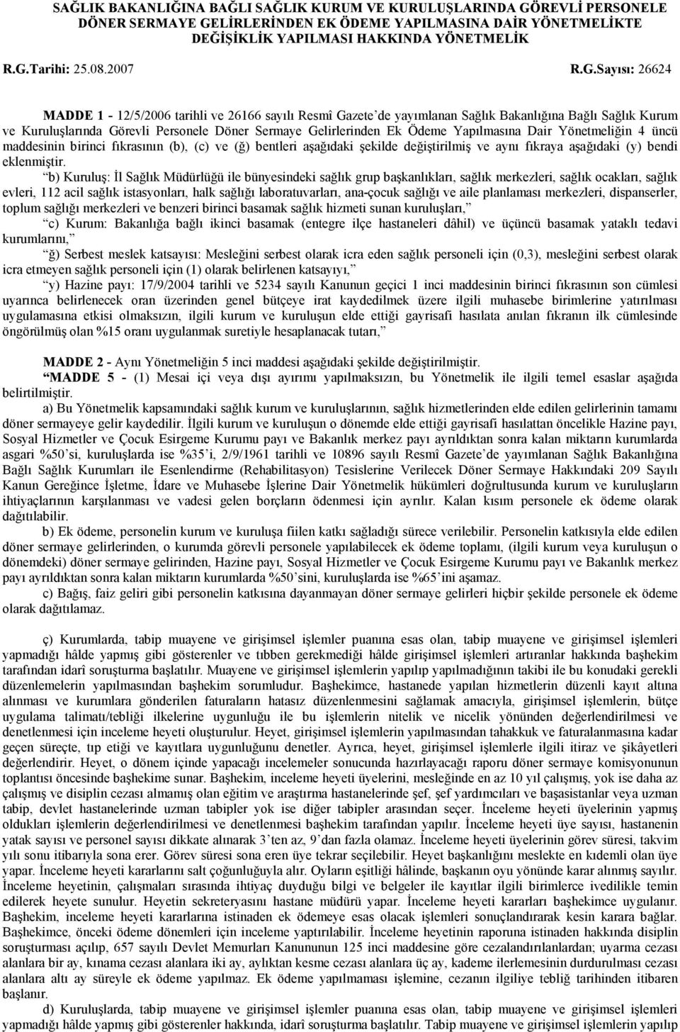 Sayısı: 26624 MADDE 1-12/5/2006 tarihli ve 26166 sayılı Resmî Gazete de yayımlanan Sağlık Bakanlığına Bağlı Sağlık Kurum ve Kuruluşlarında Görevli Personele Döner Sermaye Gelirlerinden Ek Ödeme