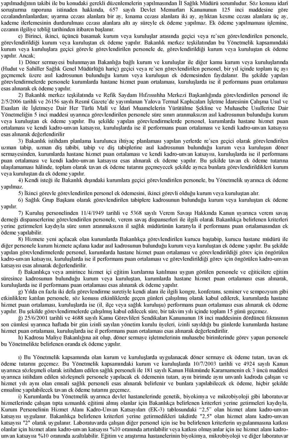 ay, aylıktan kesme cezası alanlara üç ay, kademe ilerlemesinin durdurulması cezası alanlara altı ay süreyle ek ödeme yapılmaz.