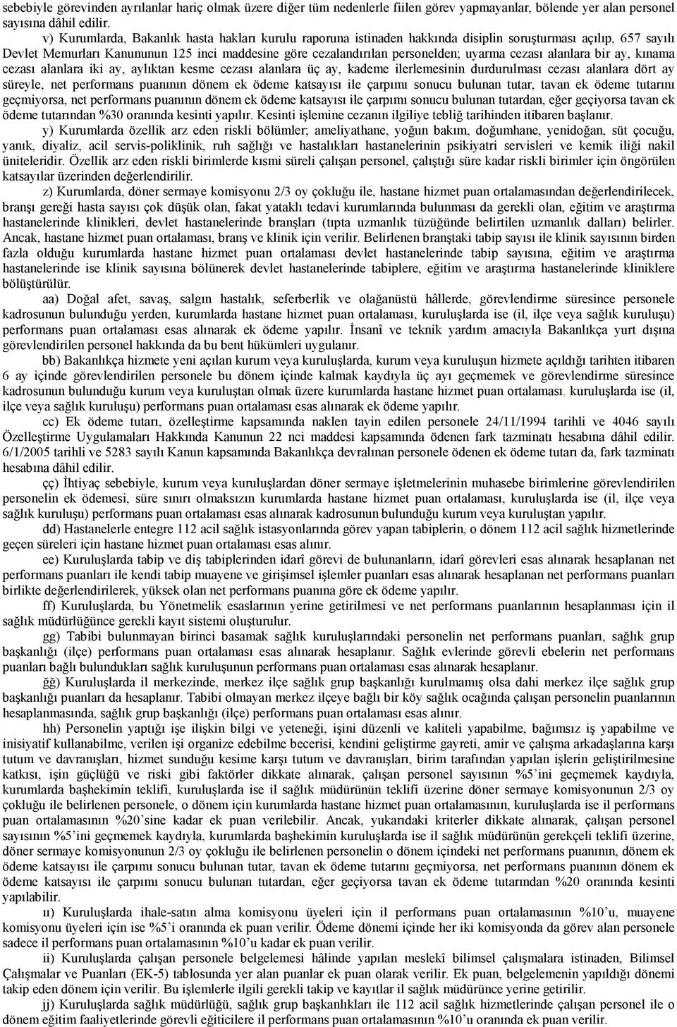 cezası alanlara bir ay, kınama cezası alanlara iki ay, aylıktan kesme cezası alanlara üç ay, kademe ilerlemesinin durdurulması cezası alanlara dört ay süreyle, net performans puanının dönem ek ödeme