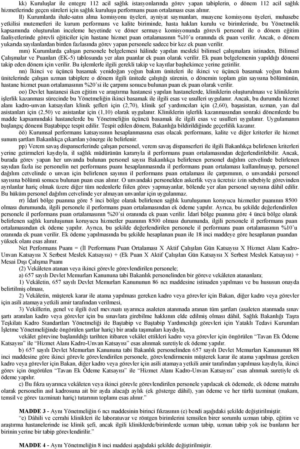 birimlerinde, bu Yönetmelik kapsamında oluşturulan inceleme heyetinde ve döner sermaye komisyonunda görevli personel ile o dönem eğitim faaliyetlerinde görevli eğiticiler için hastane hizmet puan