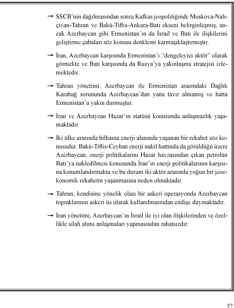 İran, Azerbaycan karşısında Ermenistan ı dengeleyici aktör olarak görmekte ve Batı karşısında da Rusya ya yakınlaşma stratejisi izlemektedir.