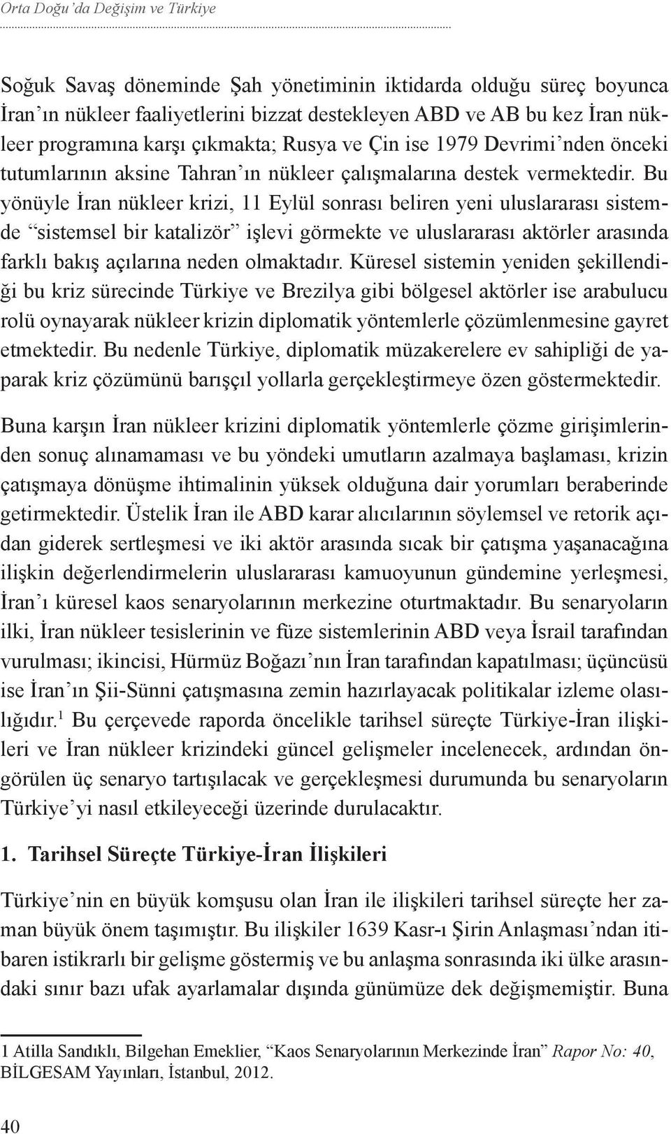 Bu yönüyle İran nükleer krizi, 11 Eylül sonrası beliren yeni uluslararası sistemde sistemsel bir katalizör işlevi görmekte ve uluslararası aktörler arasında farklı bakış açılarına neden olmaktadır.