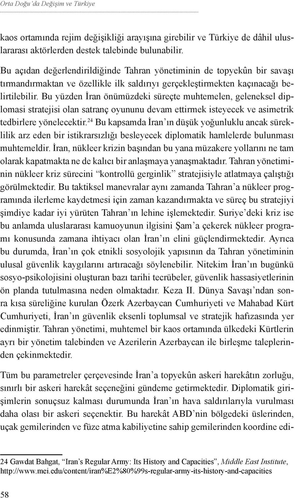 Bu yüzden İran önümüzdeki süreçte muhtemelen, geleneksel diplomasi stratejisi olan satranç oyununu devam ettirmek isteyecek ve asimetrik tedbirlere yönelecektir.