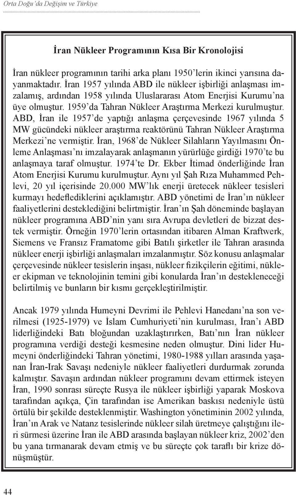 ABD, İran ile 1957 de yaptığı anlaşma çerçevesinde 1967 yılında 5 MW gücündeki nükleer araştırma reaktörünü Tahran Nükleer Araştırma Merkezi ne vermiştir.