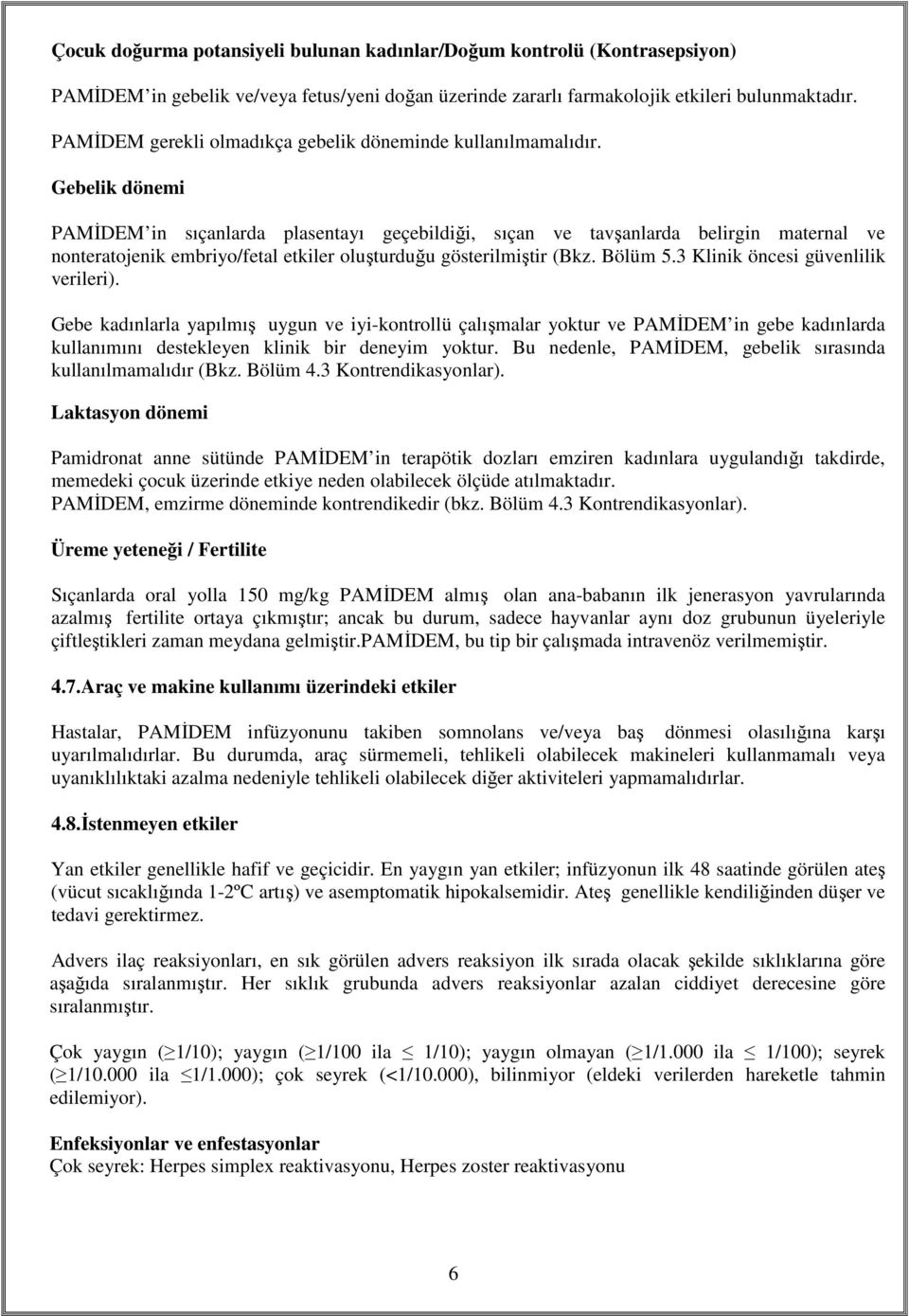 Gebelik dönemi PAMİDEM in sıçanlarda plasentayı geçebildiği, sıçan ve tavşanlarda belirgin maternal ve nonteratojenik embriyo/fetal etkiler oluşturduğu gösterilmiştir (Bkz. Bölüm 5.