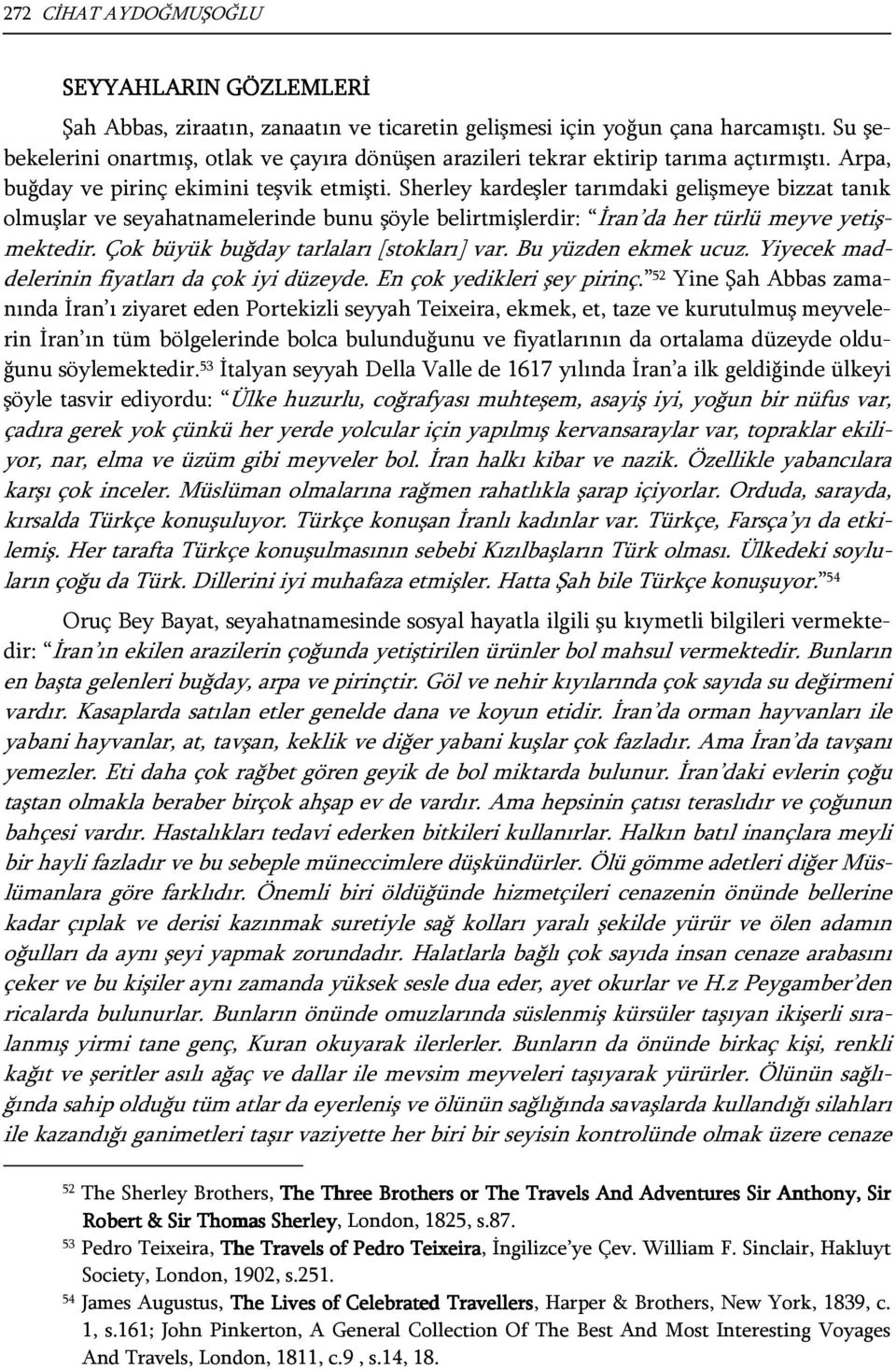 Sherley kardeşler tarımdaki gelişmeye bizzat tanık olmuşlar ve seyahatnamelerinde bunu şöyle belirtmişlerdir: İran da her türlü meyve yetişmektedir. Çok büyük buğday tarlaları [stokları] var.