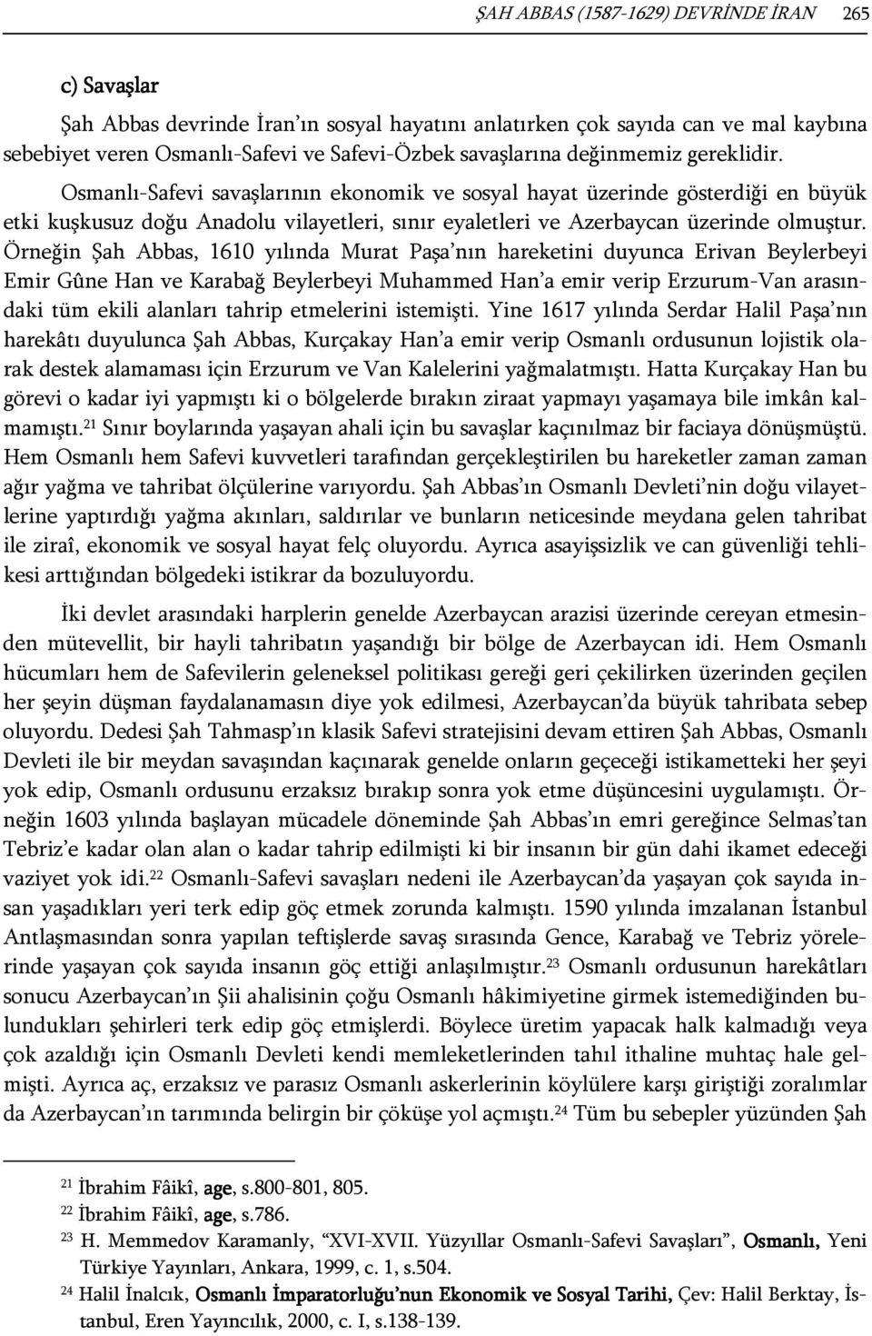 Örneğin Şah Abbas, 1610 yılında Murat Paşa nın hareketini duyunca Erivan Beylerbeyi Emir Gûne Han ve Karabağ Beylerbeyi Muhammed Han a emir verip Erzurum-Van arasındaki tüm ekili alanları tahrip