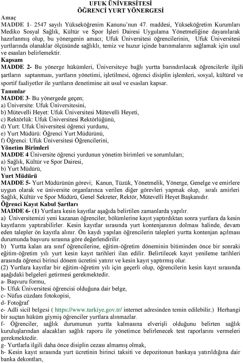 Üniversitesi yurtlarında olanaklar ölçüsünde sağlıklı, temiz ve huzur içinde barınmalarını sağlamak için usul ve esasları belirlemektir.