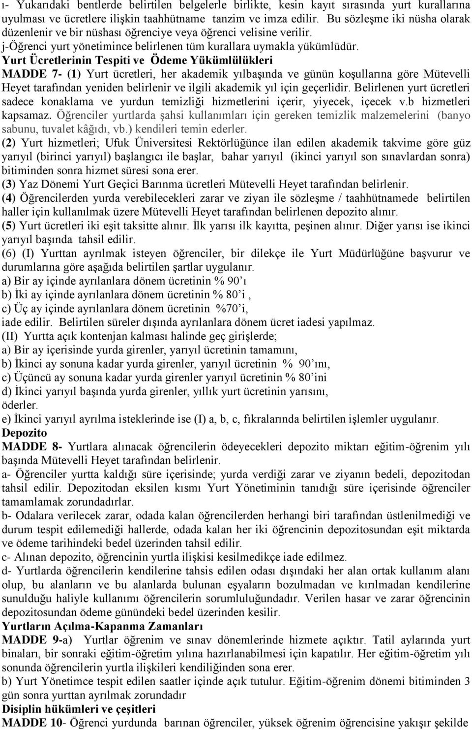 Yurt Ücretlerinin Tespiti ve Ödeme Yükümlülükleri MADDE 7- (1) Yurt ücretleri, her akademik yılbaşında ve günün koşullarına göre Mütevelli Heyet tarafından yeniden belirlenir ve ilgili akademik yıl