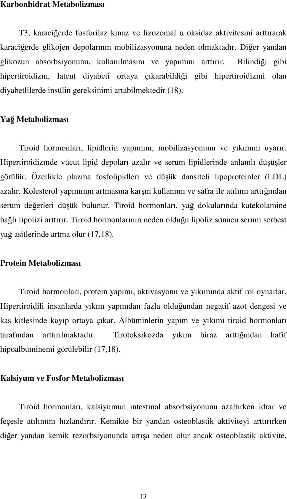 Bilindiği gibi hipertiroidizm, latent diyabeti ortaya çıkarabildiği gibi hipertiroidizmi olan diyabetlilerde insülin gereksinimi artabilmektedir (18).