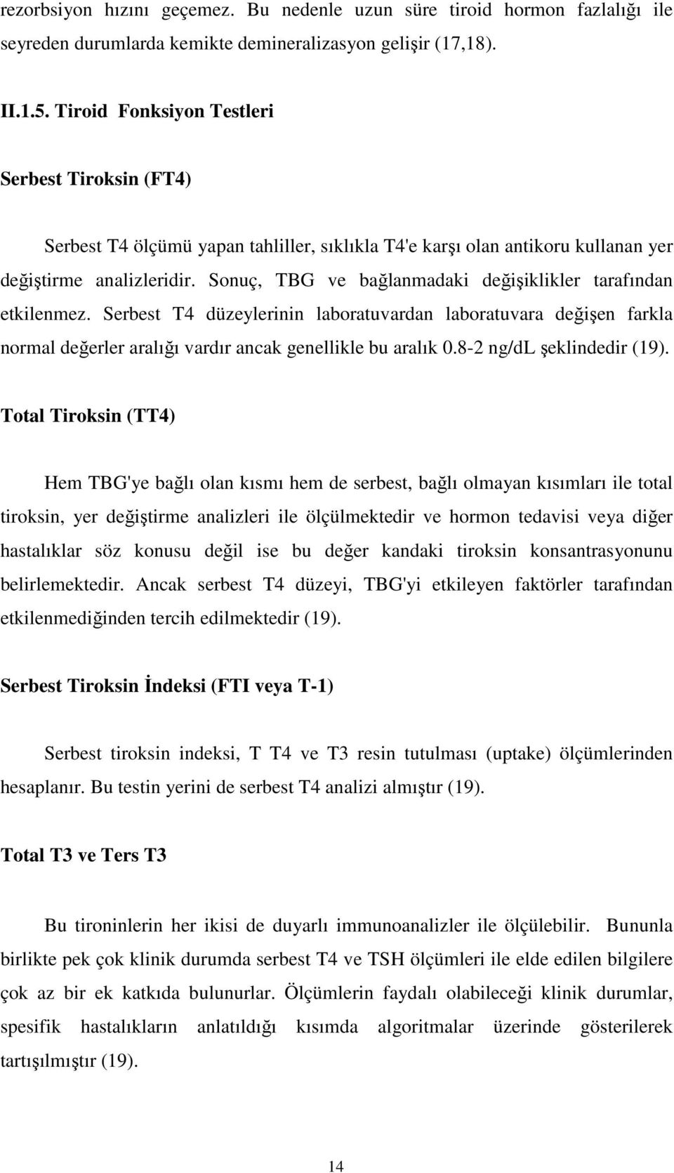 Sonuç, TBG ve bağlanmadaki değişiklikler tarafından etkilenmez. Serbest T4 düzeylerinin laboratuvardan laboratuvara değişen farkla normal değerler aralığı vardır ancak genellikle bu aralık 0.