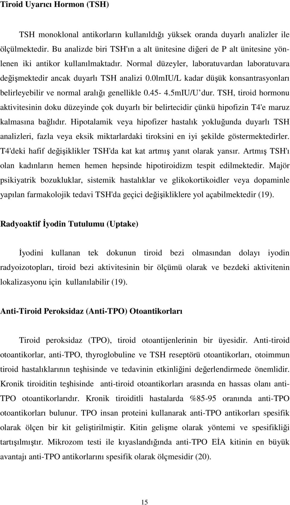 0lmIU/L kadar düşük konsantrasyonları belirleyebilir ve normal aralığı genellikle 0.45-4.5mIU/U dur.