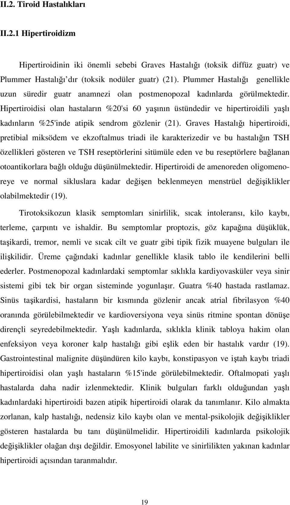 Hipertiroidisi olan hastaların %20'si 60 yaşının üstündedir ve hipertiroidili yaşlı kadınların %25'inde atipik sendrom gözlenir (21).