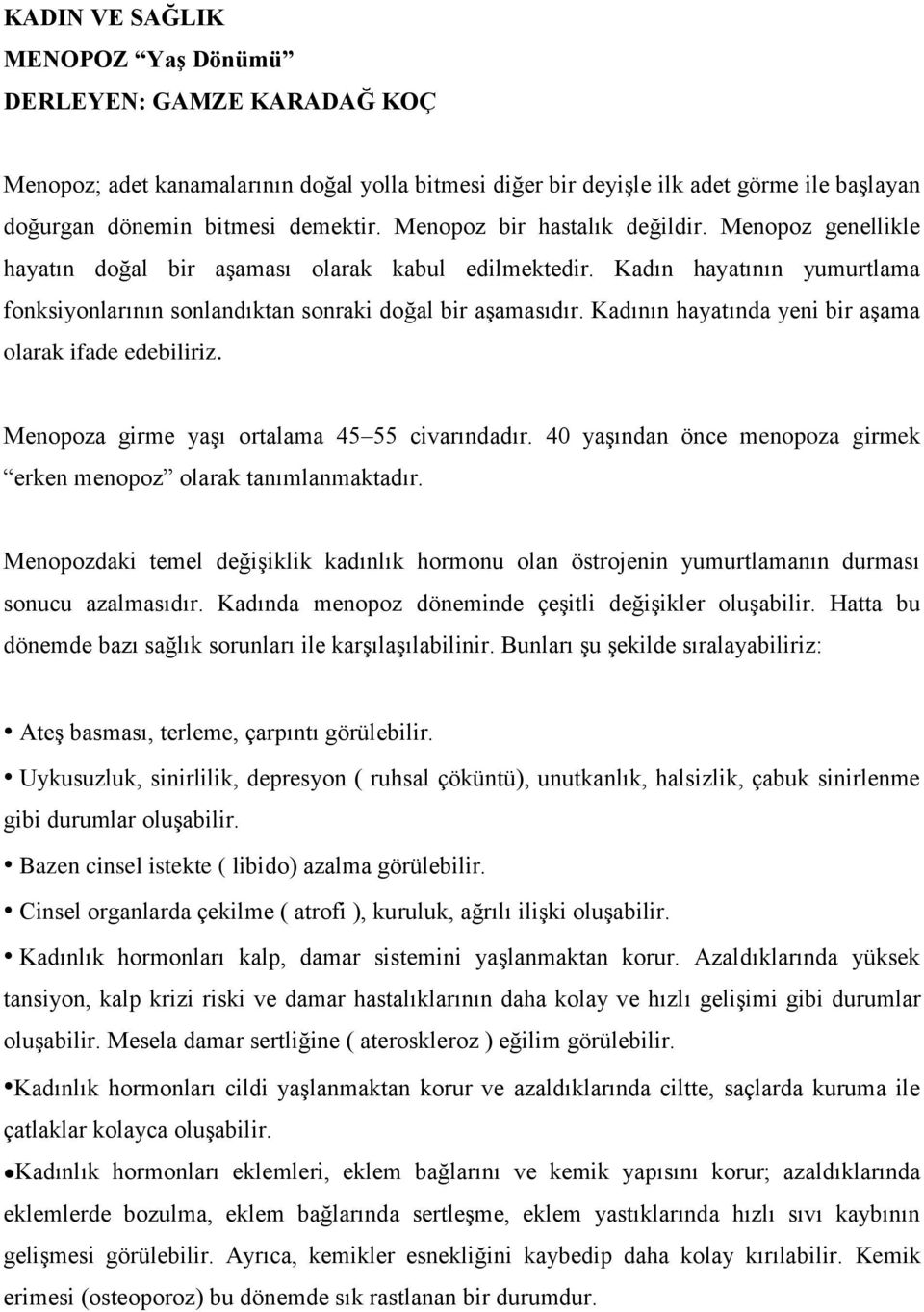 Kadının hayatında yeni bir aşama olarak ifade edebiliriz. Menopoza girme yaşı ortalama 45 55 civarındadır. 40 yaşından önce menopoza girmek erken menopoz olarak tanımlanmaktadır.