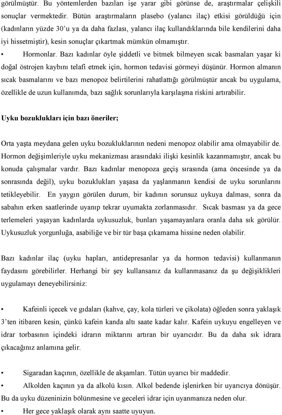 çıkartmak mümkün olmamıştır. Hormonlar. Bazı kadınlar öyle şiddetli ve bitmek bilmeyen sıcak basmaları yaşar ki doğal östrojen kaybını telafi etmek için, hormon tedavisi görmeyi düşünür.