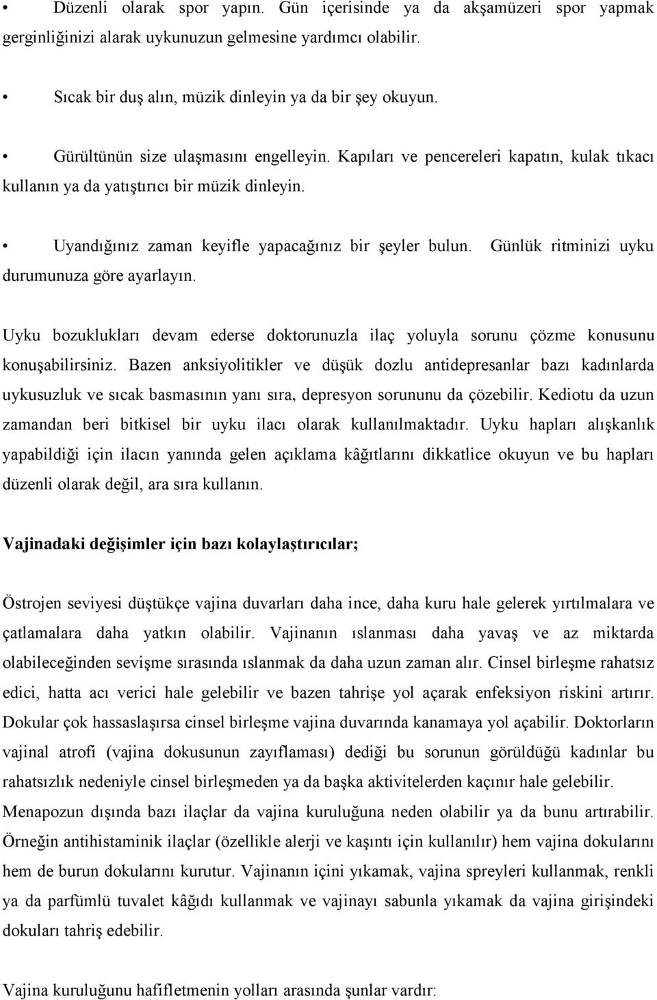 Günlük ritminizi uyku durumunuza göre ayarlayın. Uyku bozuklukları devam ederse doktorunuzla ilaç yoluyla sorunu çözme konusunu konuşabilirsiniz.