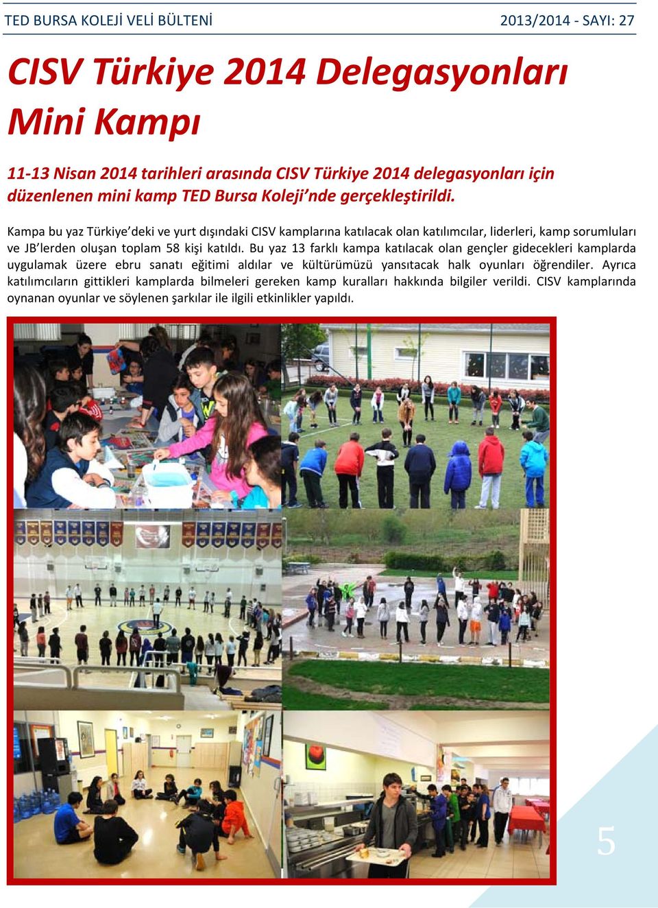 Kampa bu yaz Türkiye deki ve yurt dışındaki CISV kamplarına katılacak olan katılımcılar, liderleri, kamp sorumluları ve JB lerden oluşan toplam 58 kişi katıldı.