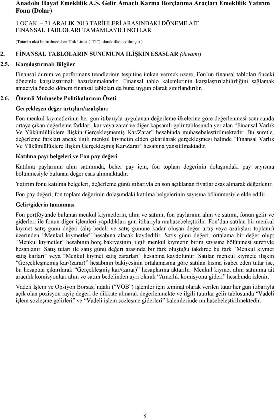 Finansal tablo kalemlerinin karşılaştırılabilirliğini sağlamak amacıyla önceki dönem finansal tabloları da buna uygun olarak sınıflandırılır. 2.6.