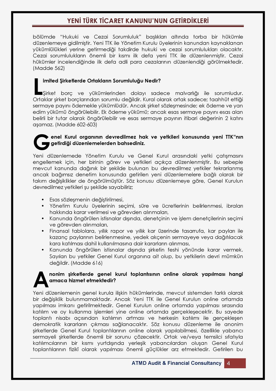 Cezai sorumlulukların önemli bir kısmı ilk defa yeni TTK ile düzenlenmiştir. Cezai hükümler incelendiğinde ilk defa adli para cezalarının düzenlendiği görülmektedir.