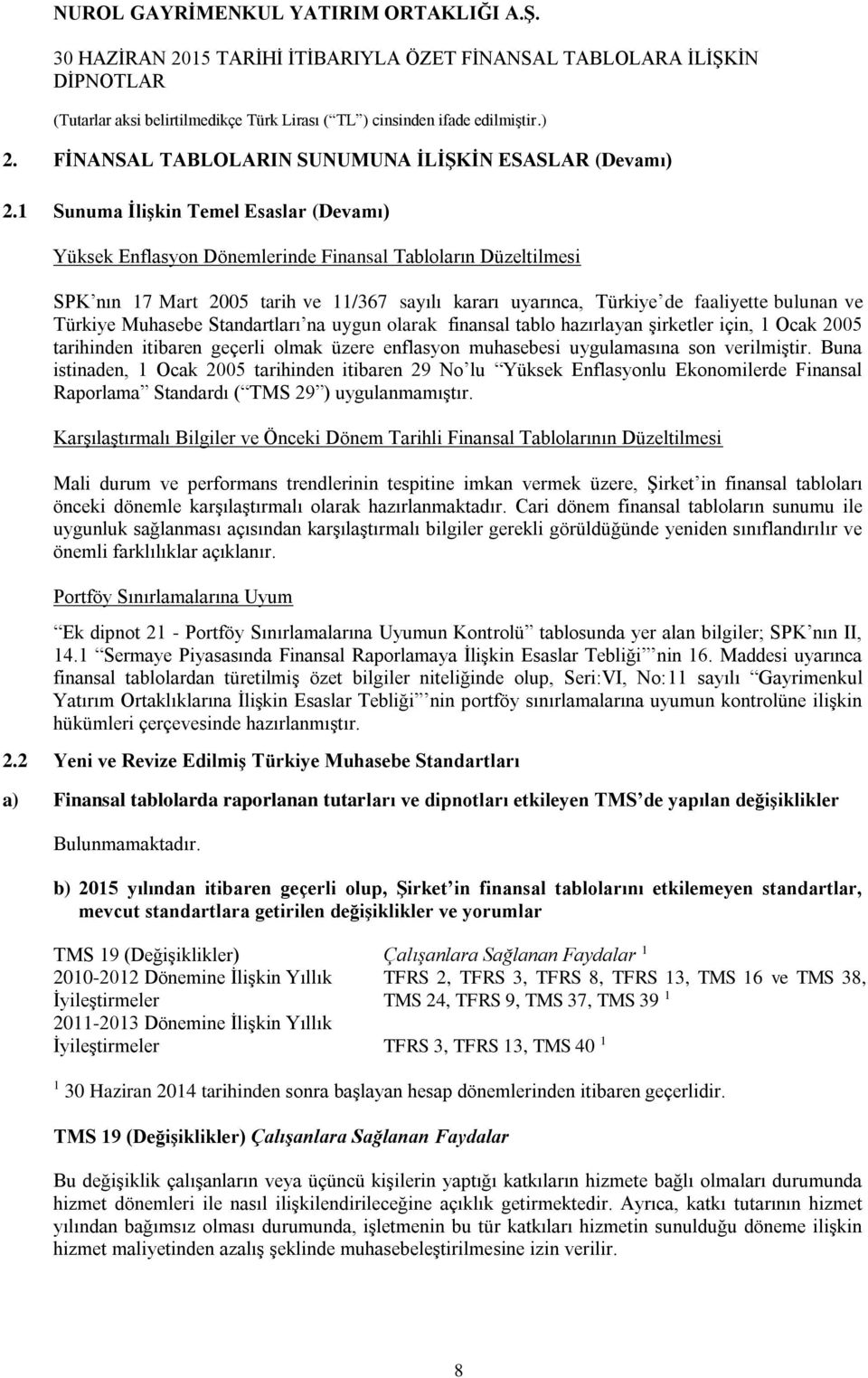 Türkiye Muhasebe Standartları na uygun olarak finansal tablo hazırlayan şirketler için, 1 Ocak 2005 tarihinden itibaren geçerli olmak üzere enflasyon muhasebesi uygulamasına son verilmiştir.