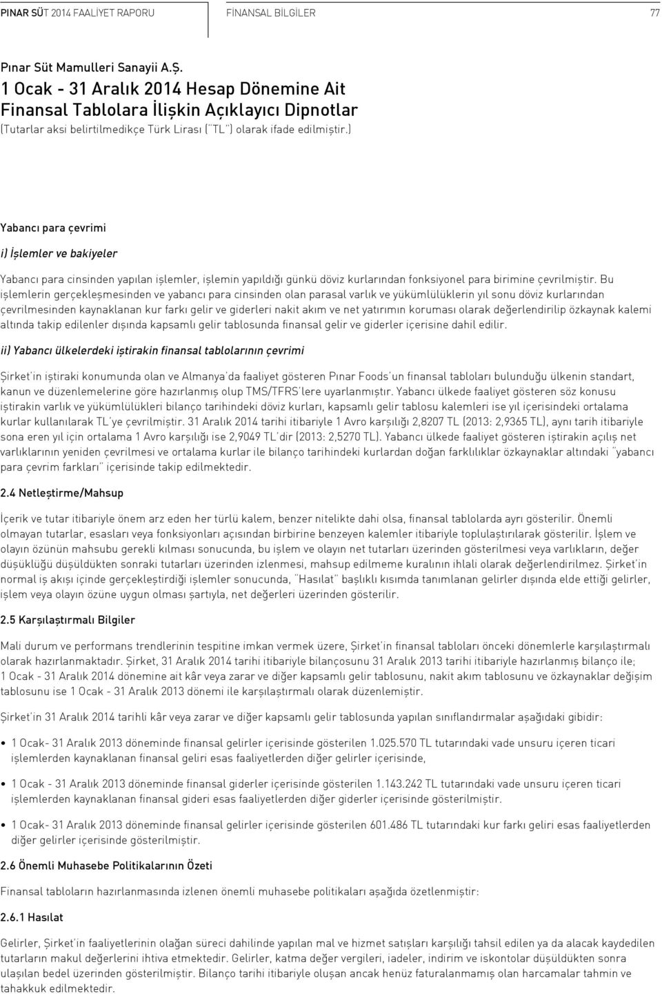 yatırımın koruması olarak değerlendirilip özkaynak kalemi altında takip edilenler dışında kapsamlı gelir tablosunda finansal gelir ve giderler içerisine dahil edilir.