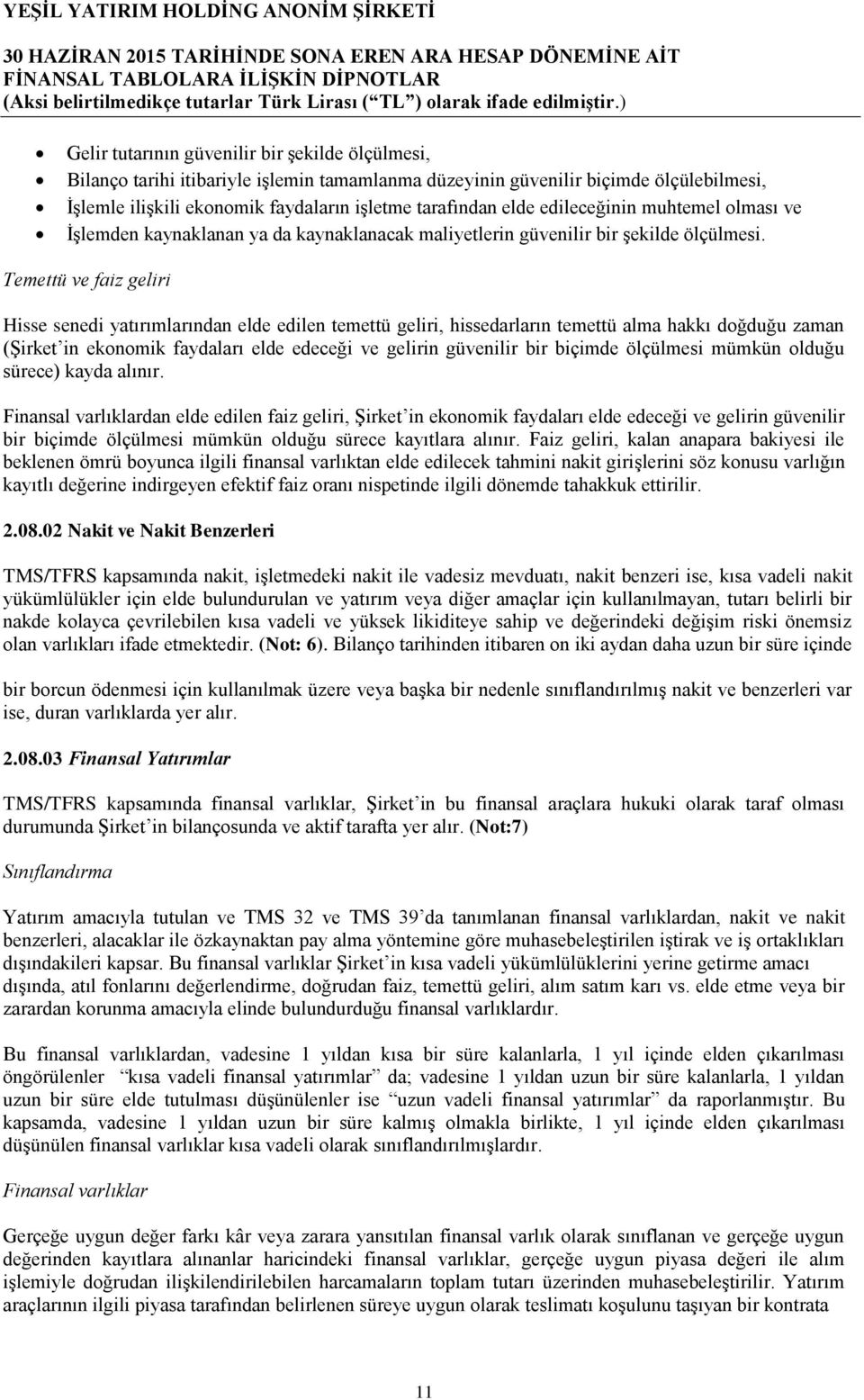 Temettü ve faiz geliri Hisse senedi yatırımlarından elde edilen temettü geliri, hissedarların temettü alma hakkı doğduğu zaman (Şirket in ekonomik faydaları elde edeceği ve gelirin güvenilir bir