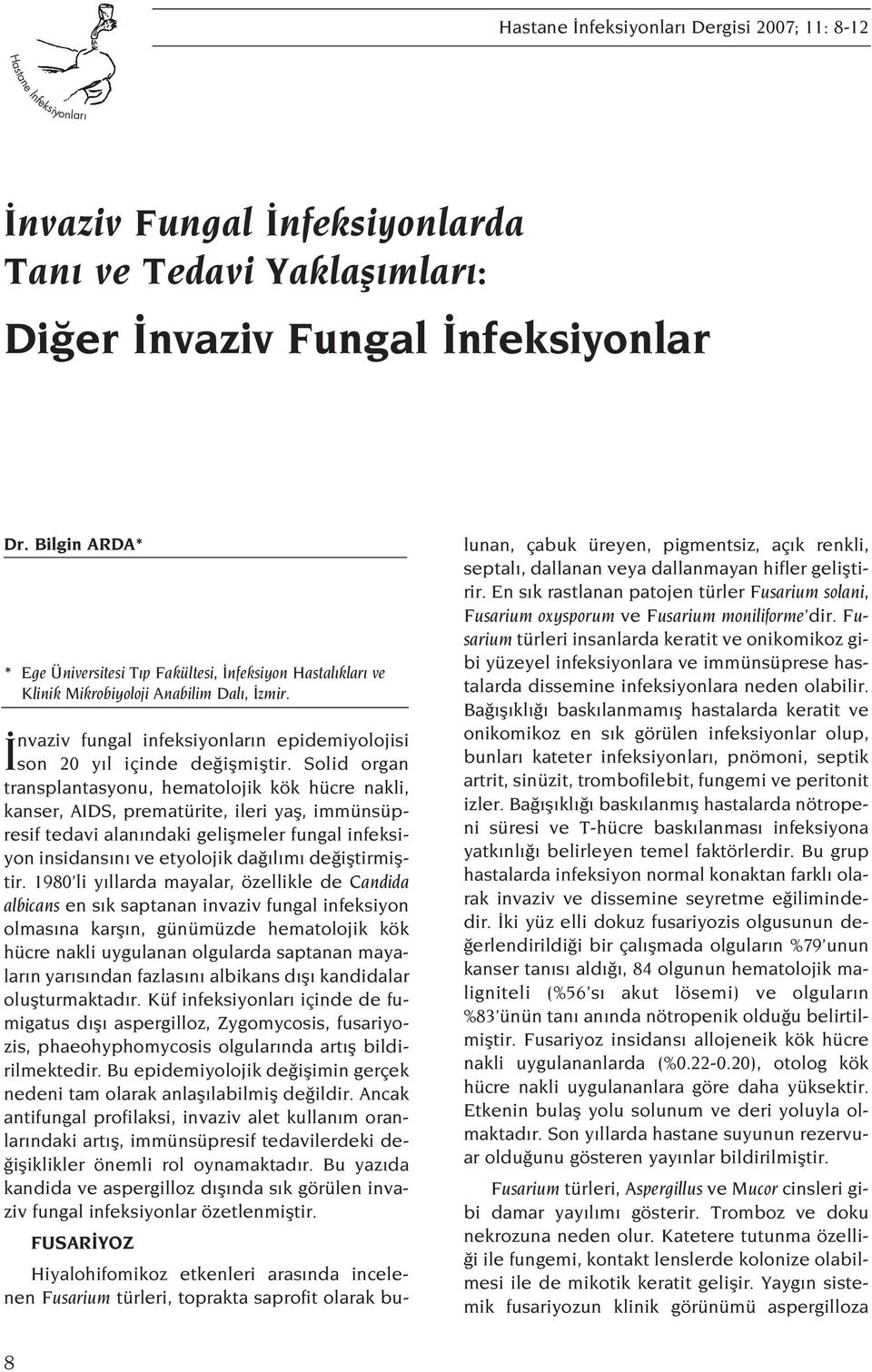 Solid organ transplantasyonu, hematolojik kök hücre nakli, kanser, AIDS, prematürite, ileri yafl, immünsüpresif tedavi alan ndaki geliflmeler fungal infeksiyon insidans n ve etyolojik da l m de