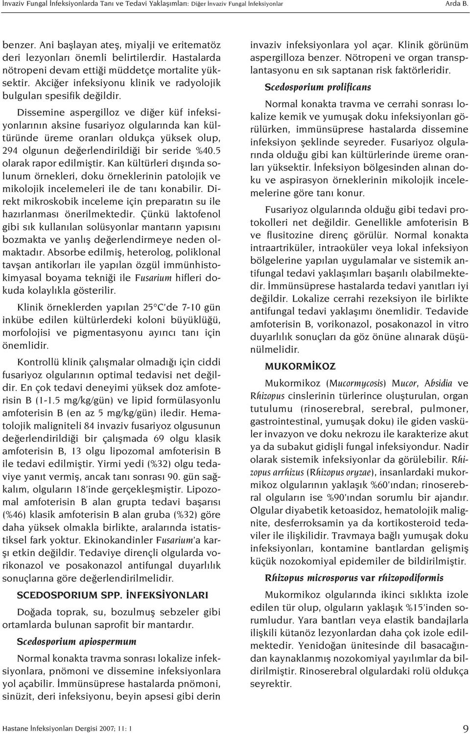 Dissemine aspergilloz ve di er küf infeksiyonlar n n aksine fusariyoz olgular nda kan kültüründe üreme oranlar oldukça yüksek olup, 294 olgunun de erlendirildi i bir seride %40.