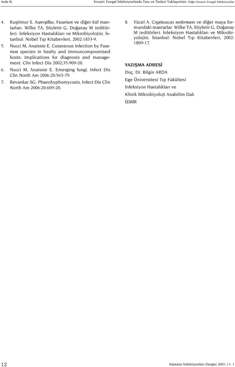 Cutaneous infection by Fusarium species in healty and immuncompromised hosts: Implications for diagnosis and management. Clin Infect Dis 2002;35:909-20. 6. Nucci M, Anaissie E. Emerging fungi.