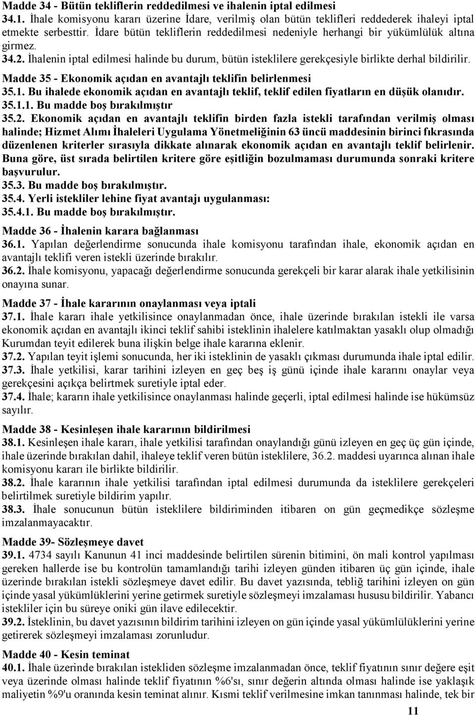 Madde 35 - Ekonomik açıdan en avantajlı teklifin belirlenmesi 35.1. Bu ihalede ekonomik açıdan en avantajlı teklif, teklif edilen fiyatların en düşük olanıdır. 35.1.1. Bu madde boş bırakılmıştır 35.2.