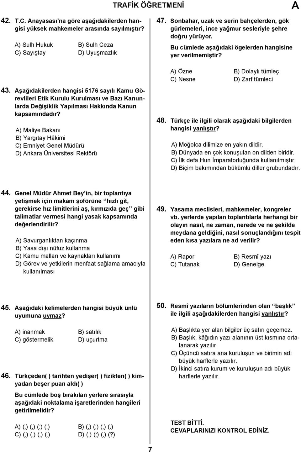 ) Özne B) Dolaylı tümleç C) Nesne D) Zarf tümleci 43. şağıdakilerden hangisi 5176 sayılı Kamu Görevlileri Etik Kurulu Kurulması ve Bazı Kanunlarda Değişiklik Yapılması Hakkında Kanun kapsamındadır?