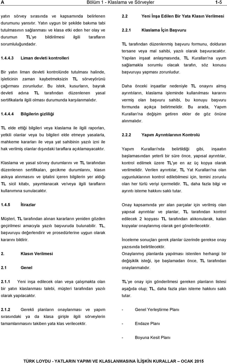 4.3 Liman devleti kontrolleri Bir yatın liman devleti kontrolünde tutulması halinde, işleticinin zaman kaybetmeksizin TL sörveyörünü çağırması zorunludur.