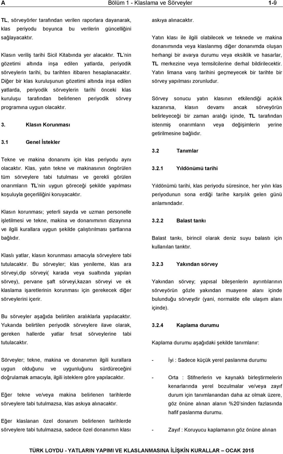 Diğer bir klas kuruluşunun gözetimi altında inşa edilen yatlarda, periyodik sörveylerin tarihi önceki klas kuruluşu tarafından belirlenen periyodik sörvey programına uygun olacaktır. 3.