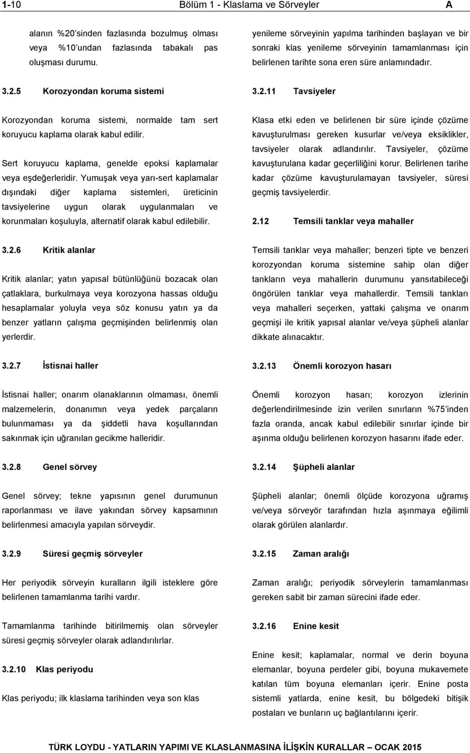 5 Korozyondan koruma sistemi 3.2.11 Tavsiyeler Korozyondan koruma sistemi, normalde tam sert koruyucu kaplama olarak kabul edilir. Sert koruyucu kaplama, genelde epoksi kaplamalar veya eşdeğerleridir.