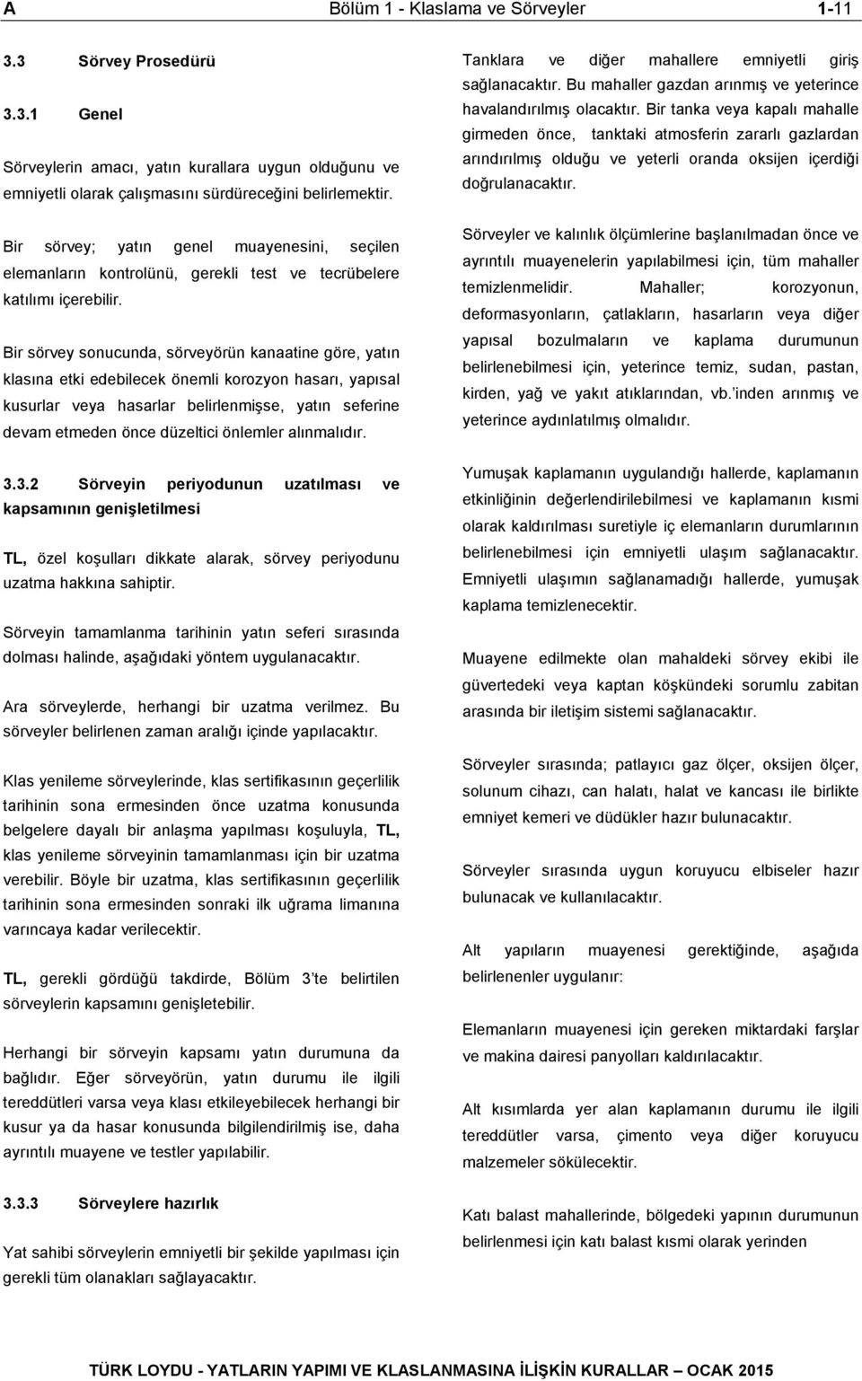 Bir sörvey sonucunda, sörveyörün kanaatine göre, yatın klasına etki edebilecek önemli korozyon hasarı, yapısal kusurlar veya hasarlar belirlenmişse, yatın seferine devam etmeden önce düzeltici