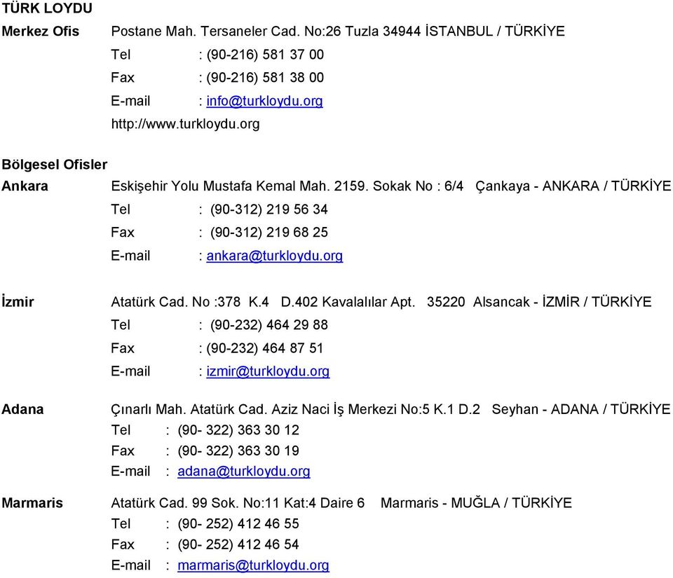 Sokak No : 6/4 Çankaya ANKARA / TÜRKİYE Tel : (90312) 219 56 34 Fax : (90312) 219 68 25 Email : ankara@turkloydu.org İzmir Adana Atatürk Cad. No :378 K.4 D.402 Kavalalılar Apt.