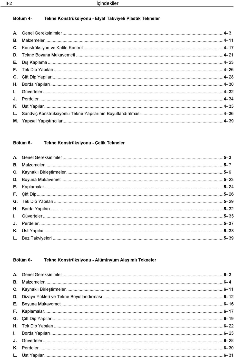 .. 4 35 L. Sandviç Konstrüksiyonlu Tekne Yapılarının Boyutlandırılması... 4 36 M. Yapısal Yapıştırıcılar... 4 39 Bölüm 5 Tekne Konstrüksiyonu Çelik Tekneler A. Genel Gereksinimler... 5 3 B.